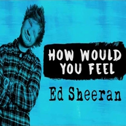 آهنگ How would you feel از Ed Sheeran