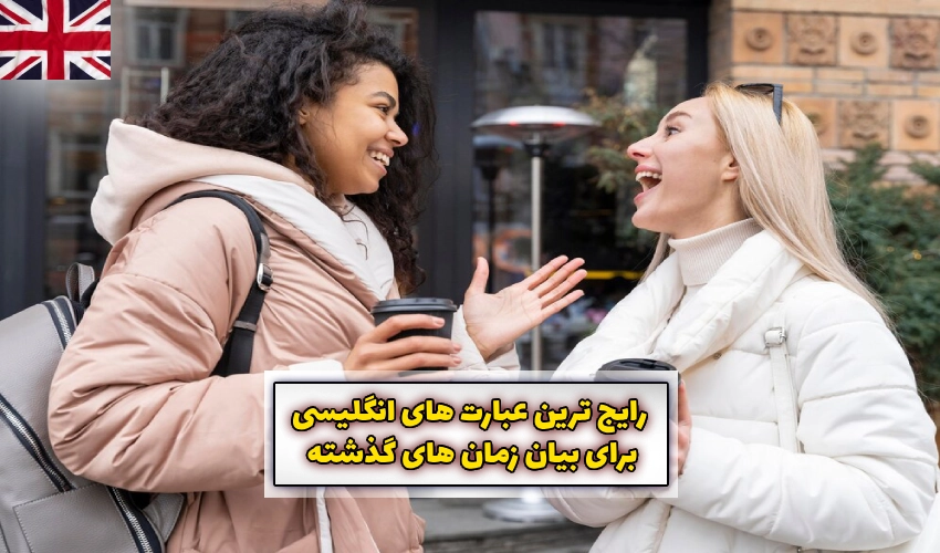 عبارت های انگلیسی برای بیان زمان های گذشته