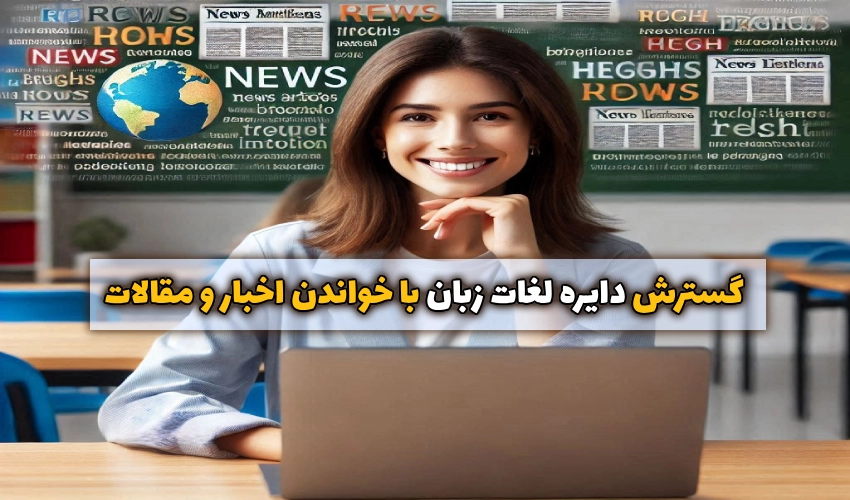 گسترش دایره لغات زبان با خواندن اخبار و مقالات